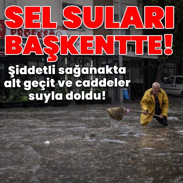 Başkentte sağanak sele yol açtı!