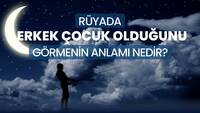 Rüyada erkek çocuk olması ne anlama gelir?