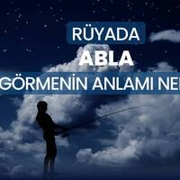 Rüyada abla görmek ne anlama gelir?