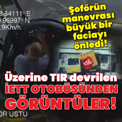  Bakırköy'de TIR, otobüsün üzerine devrildi!