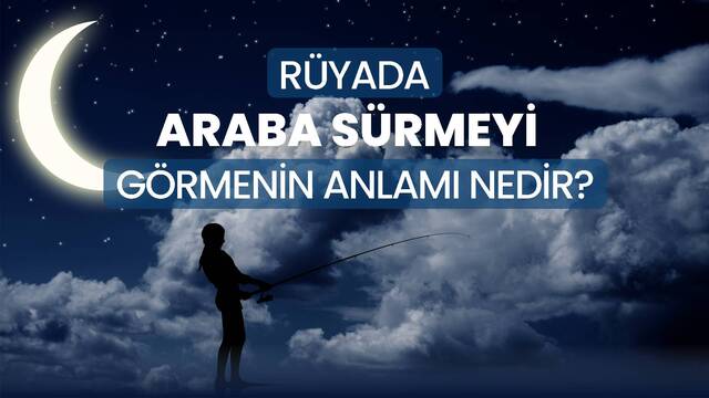 Rüyada araba sürmek ne anlama gelir?