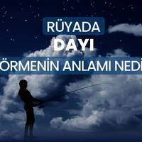 Rüyada dayı görmek ne anlama gelir?