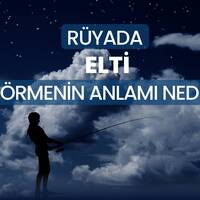 Rüyada elti görmek ne anlama gelir?