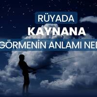 Rüyada kaynana görmek ne anlama gelir?