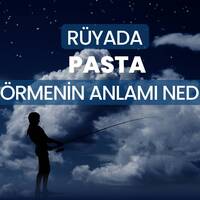 Rüyada pasta görmek ne anlama gelir?