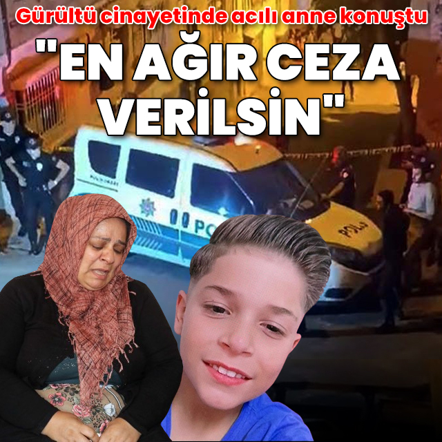 Gürültü cinayetinde acılı anne konuştu: Çocuğumun tek suçu sokakta oyun oynamaktı