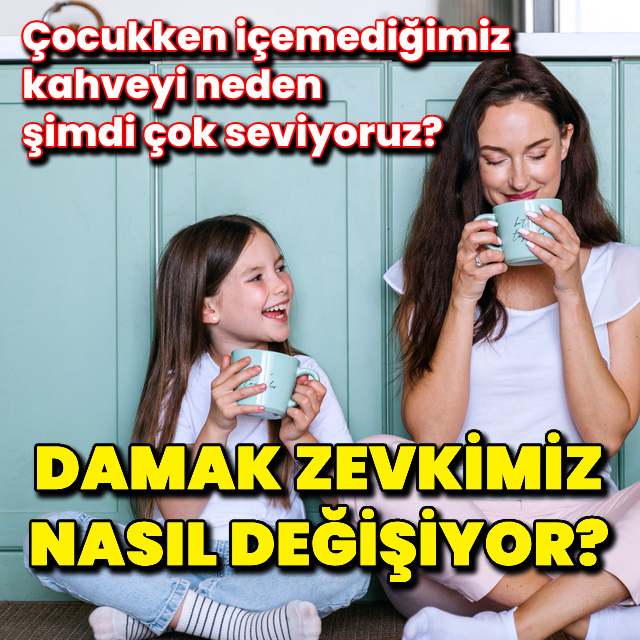 Neden çocukken kahveden nefret ediyorduk?