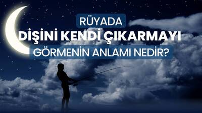 Rüyada Dişini Kendi Eliyle Çıkarmak Ne Anlama Gelir?