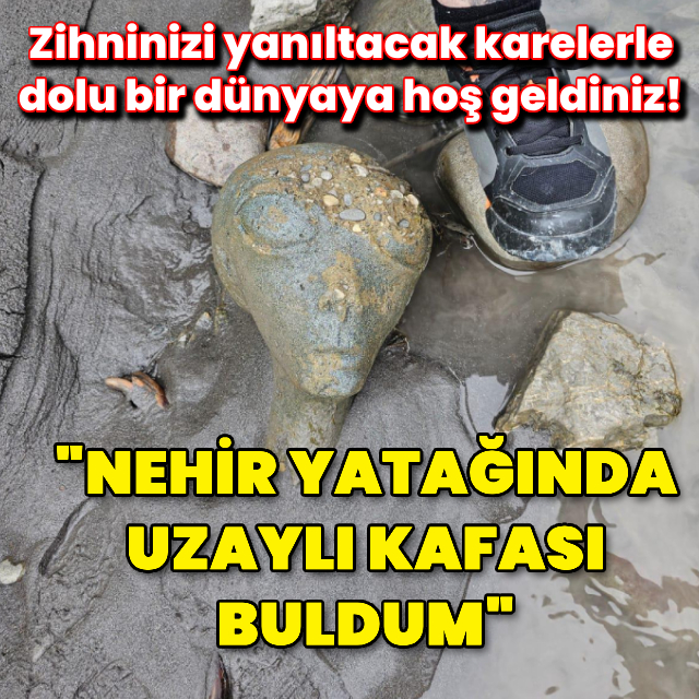 "Nehir yatağında bir uzaylı kafası buldum!"