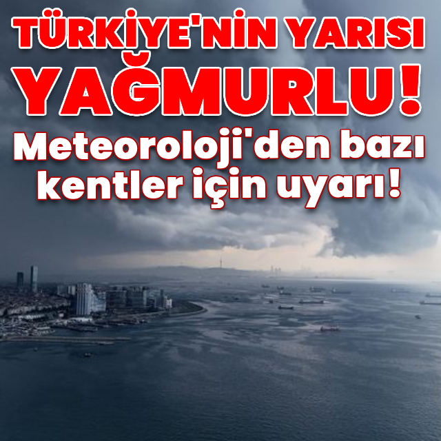 Türkiye'nin yarısı yağmurlu! Meteoroloji'den bazı kentler için uyarı