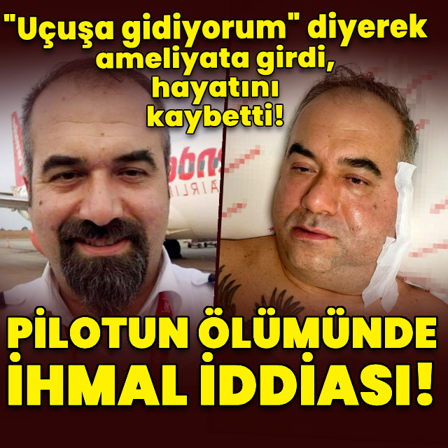 "Uçuşa gidiyorum" diyerek ameliyata girdi, hayatını kaybetti!