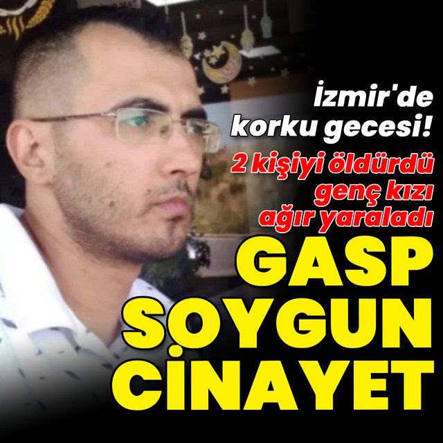 İzmir'de korku gecesi! Gasp, soygun, cinayet: 2 ölü, 1 yaralı