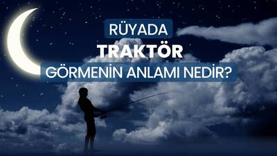 Rüyada Traktör Görmek Ne Anlama Gelir?