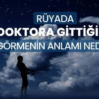 Rüyada doktora gitmek ne anlama gelir?