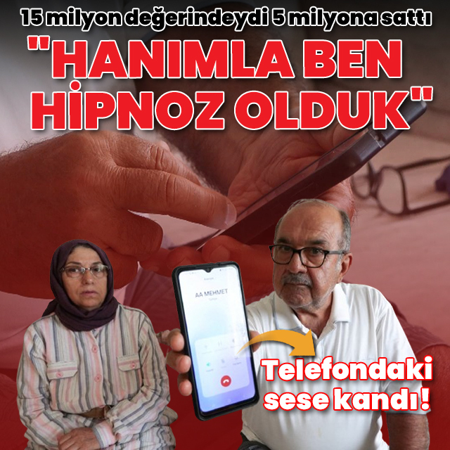 Telefondaki sese kandı! 15 milyon değerindeydi 5 milyona sattı: "Hanımla ben hipnoz olduk"