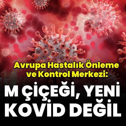 "M çiçeği, yeni Kovid değil"