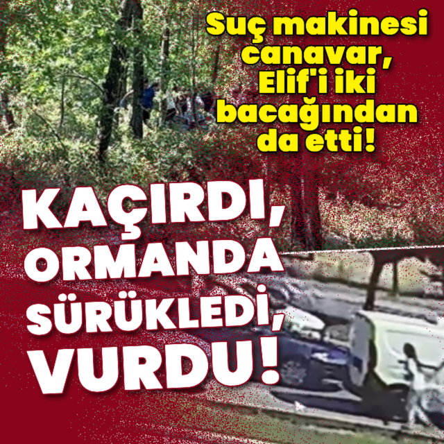 Suç makinesi canavar, Elif'i iki bacağından da etti!