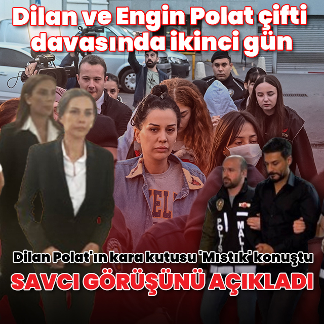 Dilan ve Engin Polat çifti davasında ikinci gün: Dilan Polat'ın kara kutusu 'Mıstık' konuştu