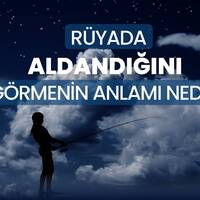Rüyada aldanmak ne anlama gelir?