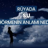 Rüyada su görmek ne anlama gelir?