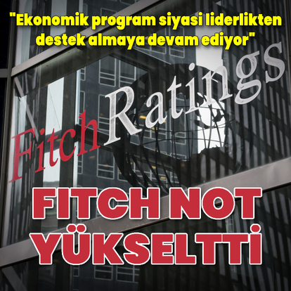 Fitch Ratings Türkiye'nin kredi notunu yükseltti