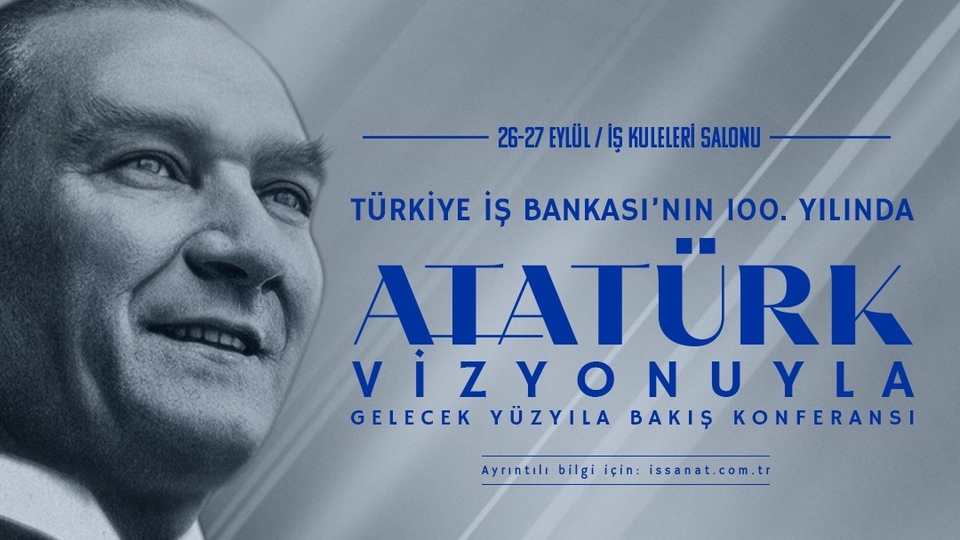 Türkiye İş Bankası'nın 100. Yılında 'Atatürk Vizyonuyla Gelecek Yüzyıla Bakış' Konferansı