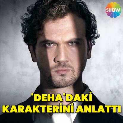 'Deha'daki karakterini anlattı