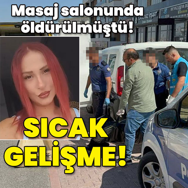 Masaj salonunda öldürülmüştü! Sıcak gelişme!