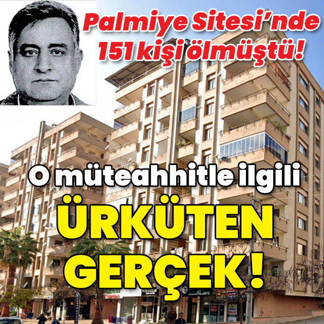Palmiye Sitesinde 151 kişi ölmüştü! O müteahhitle ilgili korkunç gerçek!