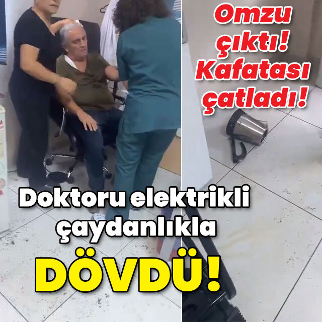 Doktoru elektrikli çaydanlıkla dövdü!