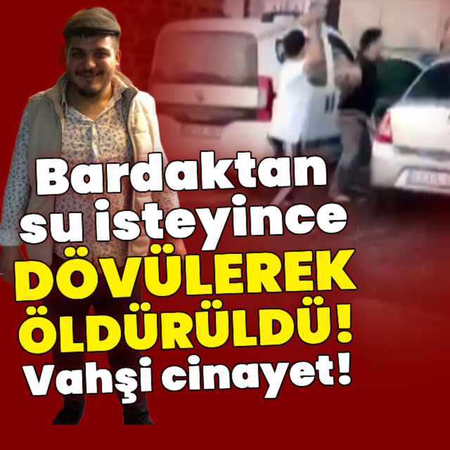 Bardaktan su isteyince dövülerek öldürüldü!