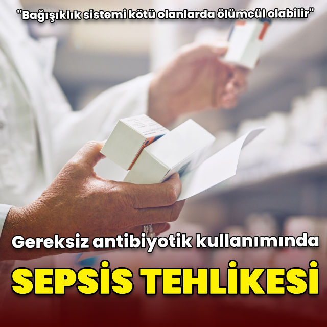 Gereksiz antibiyotik kullanımında sepsis tehlikesi!