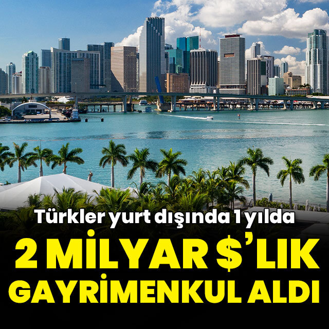 Türkler yurt dışında 1 yılda 2 milyar dolarlık gayrimenkul aldı