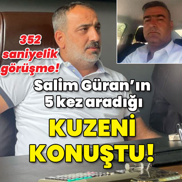 Salim Güran'ın 5 kez aradığı kuzeni konuştu!