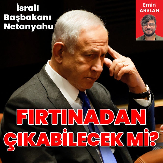 Netanyahu bu fırtınadan çıkabilecek mi?