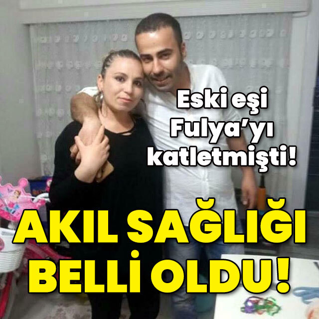 Eski eşi Fulya'yı katletmişti! Akıl sağlığı belli oldu!