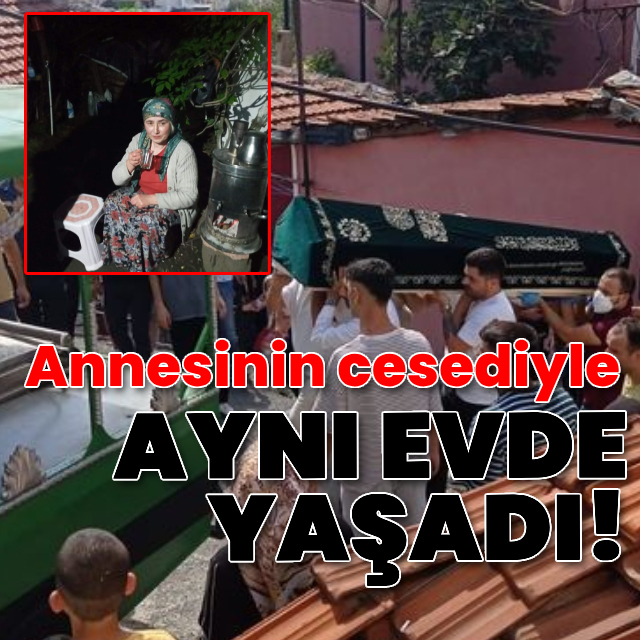 Annesinin cesediyle aynı evde yaşadı