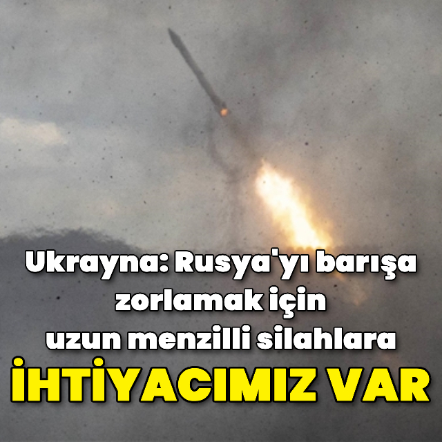 Ukrayna uzun menzilli silahları kullanmak istiyor