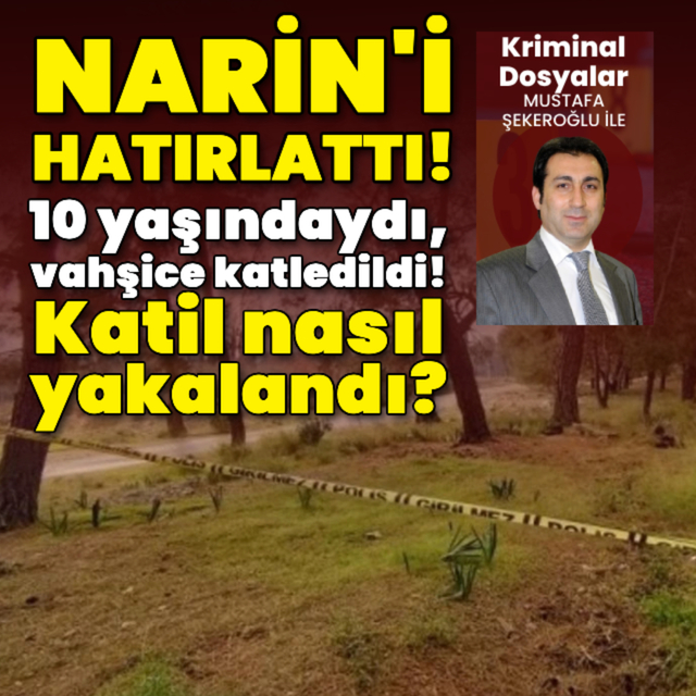 Narin'i hatırlattı! 10 yaşındaydı, vahşice katledildi!