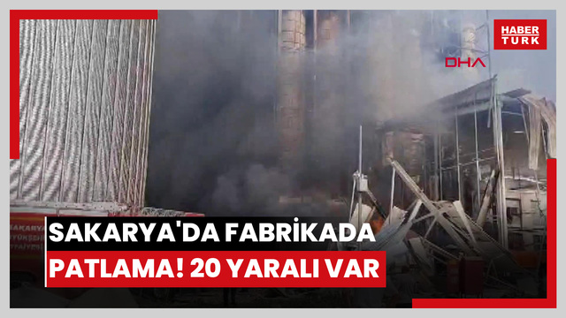  Sakarya'da fabrikada patlama! 20 yaralı var