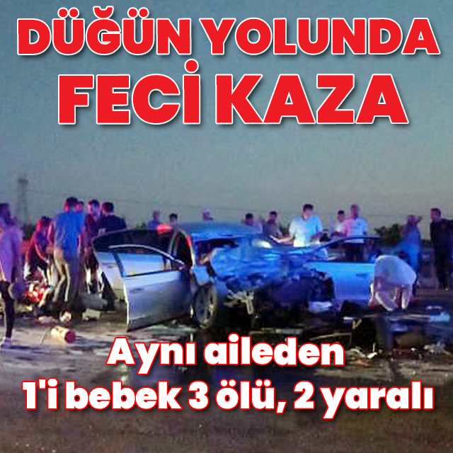 Düğün yolunda feci kaza: 1'i bebek 3 ölü, 2 yaralı