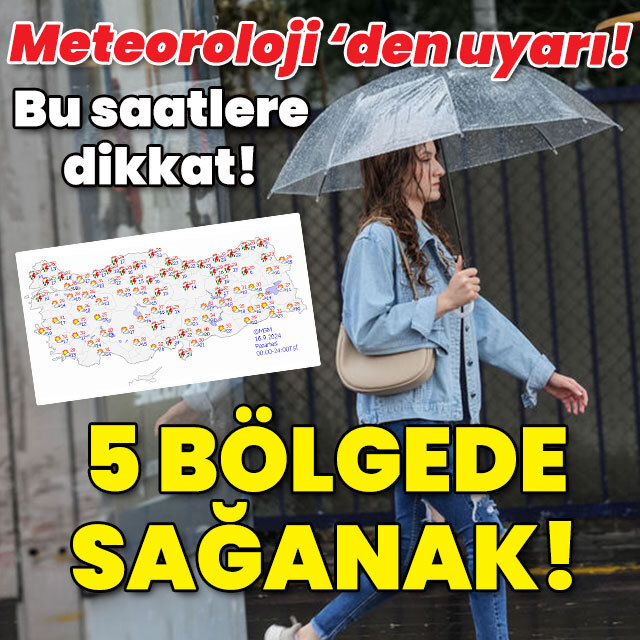 Meteoroloji'den uyarı! Bu saatlere dikkat! 5 bölgede sağanak!