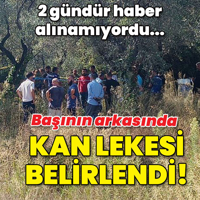 2 gündür haber alınamıyordu! Kan lekesi belirlendi!