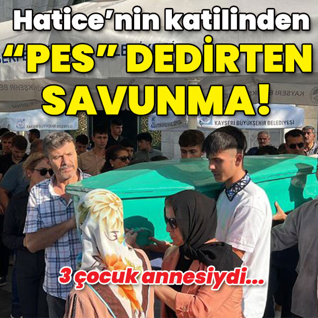 Hatice'nin katilinden "Pes" dedirten savunma!