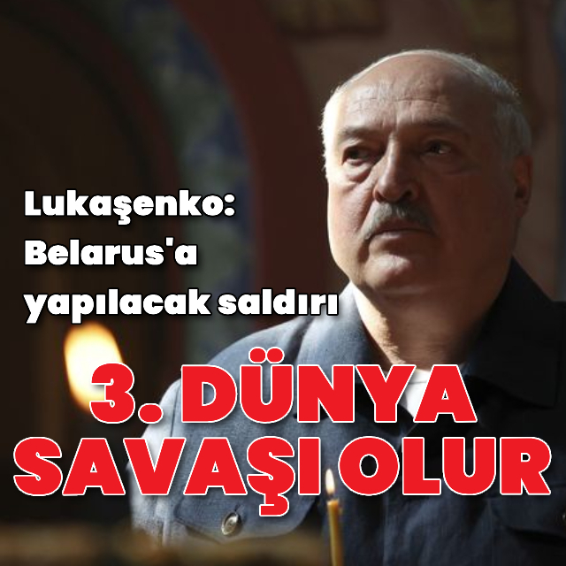 'Belarus'a saldırılırsa 3. Dünya Savaşı olur'