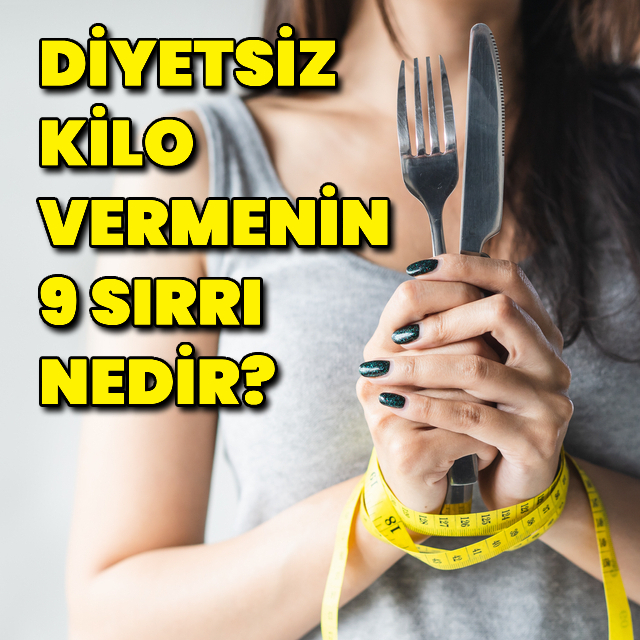 Diyetsiz kilo vermenin 9 sırrı!