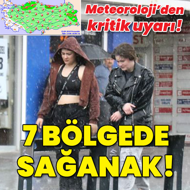 Meteoroloji'den kritik uyarı! 7 bölgede sağanak!