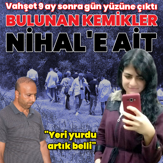 Vahşet 9 ay sonra gün yüzüne çıktı: Bulunan kemikler kayıp Nihal'e ait