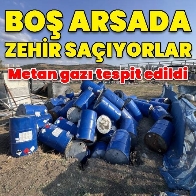 Boş arsada 80 zehirli varil bulundu!