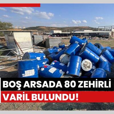 Boş arsada 80 zehirli varil bulundu!